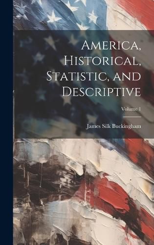 Cover image for America, Historical, Statistic, and Descriptive; Volume 1