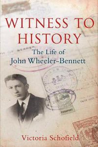 Cover image for Witness to History: The Life of John Wheeler-Bennett