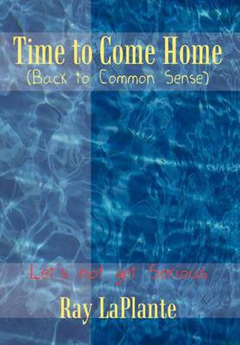 Cover image for Time to Come Home (Back to Common Sense): Let's Not Get Serious