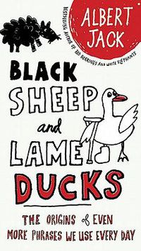 Cover image for Black Sheep and Lame Ducks: The Origins of Even More Phrases We Use Every Day