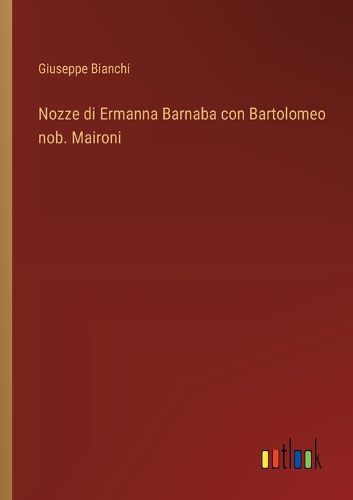 Cover image for Nozze di Ermanna Barnaba con Bartolomeo nob. Maironi
