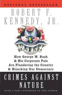 Cover image for Crimes Against Nature: How George W. Bush and His Corporate Pals are Plundering the Country and Hijacking Our Democracy