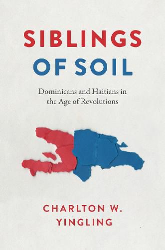 Siblings of Soil: Dominicans and Haitians in the Age of Revolutions