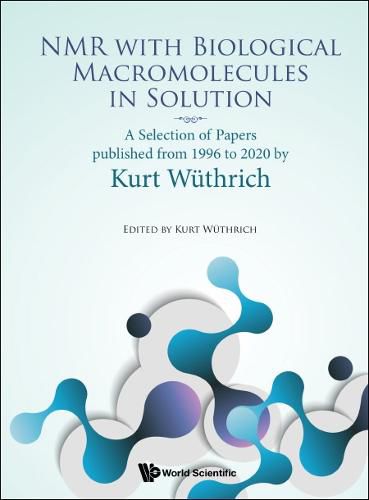 Cover image for Nmr With Biological Macromolecules In Solution: A Selection Of Papers Published From 1996 To 2020 By Kurt Wuthrich