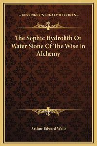 Cover image for The Sophic Hydrolith or Water Stone of the Wise in Alchemy