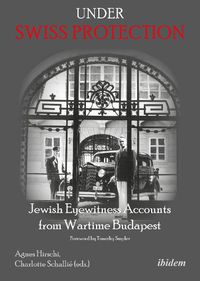 Cover image for Under Swiss Protection: Jewish Eyewitness Accounts from Wartime Budapest