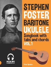 Cover image for Stephen Foster - Baritone Ukulele Songbook for Beginners with Tabs and Chords Vol. 1