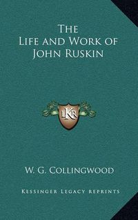 Cover image for The Life and Work of John Ruskin