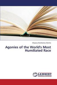 Cover image for Agonies of the World's Most Humiliated Race