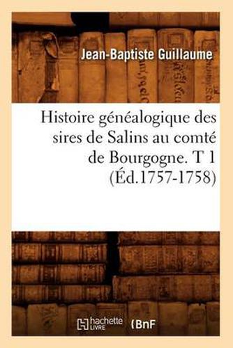 Cover image for Histoire Genealogique Des Sires de Salins Au Comte de Bourgogne. T 1 (Ed.1757-1758)