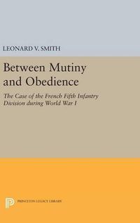 Cover image for Between Mutiny and Obedience: The Case of the French Fifth Infantry Division during World War I