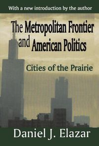 Cover image for The Metropolitan Frontier and American Politics: Cities of the Prairie