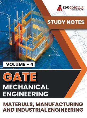 GATE Mechanical Engineering Materials, Manufacturing and Industrial Engineering (Vol 4) Topic-wise Notes A Complete Preparation Study Notes with Solved MCQs