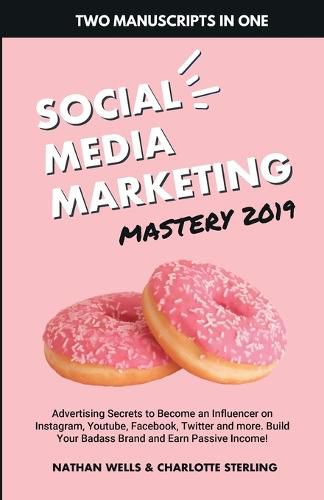 Cover image for Social Media Marketing Mastery 2019: (2 MANUSCRIPTS IN 1): Advertising Secrets to Become an Influencer on Instagram, Youtube, Facebook, Twitter and ... Your Badass Brand and Earn Passive Income!