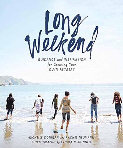 Long Weekend: Guidance and Inspiration for Creating Your Own Personal Retreat