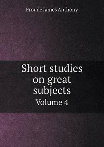 Cover image for Short Studies on Great Subjects Volume 4
