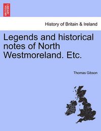 Cover image for Legends and Historical Notes of North Westmoreland. Etc.