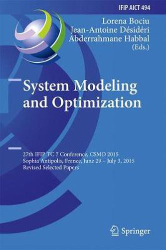 Cover image for System Modeling and Optimization: 27th IFIP TC 7 Conference, CSMO 2015, Sophia Antipolis, France, June 29 - July 3, 2015, Revised Selected Papers