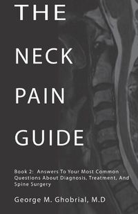 Cover image for The Neck Pain Guide: Answering Your Most Common Questions About Neck Pain, Diagnosis, and Cervical Spine Surgery