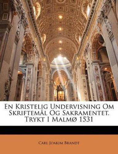 Cover image for En Kristelig Undervisning Om Skrifteml Og Sakramentet. Trykt I Malm 1531