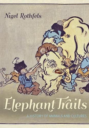 Cover image for Elephant Trails: A History of Animals and Cultures