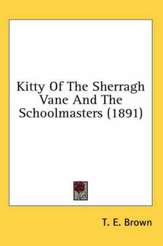 Cover image for Kitty of the Sherragh Vane and the Schoolmasters (1891)