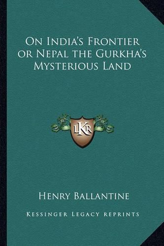Cover image for On India's Frontier or Nepal the Gurkha's Mysterious Land