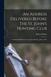 Cover image for An Address Delivered Before The St. John's Hunting Club