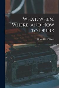 Cover image for What, When, Where, and How to Drink