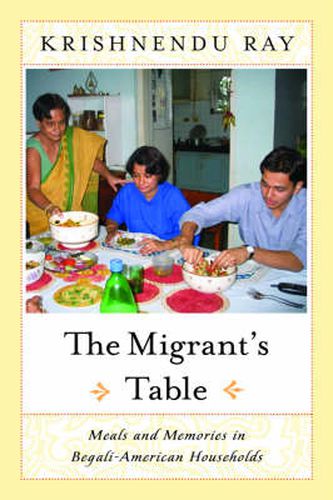 Cover image for The Migrant's Table: Meals and Memories in Bengali-American Households