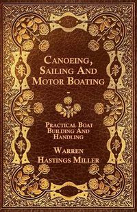 Cover image for Canoeing, Sailing And Motor Boating - Practical Boat Building And Handling