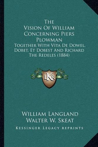 Cover image for The Vision of William Concerning Piers Plowman: Together with Vita de Dowel, Dobet, Et Dobest and Richard the Redeles (1884)