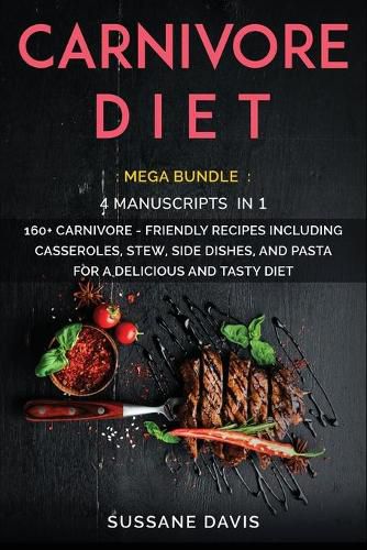 Carnivore Diet: MEGA BUNDLE - 4 Manuscripts in 1 - 160+ Carnivore - friendly recipes including casseroles, stew, side dishes, and pasta for a delicious and tasty diet