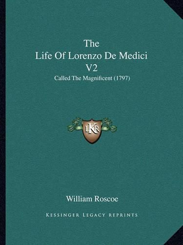 The Life of Lorenzo de Medici V2: Called the Magnificent (1797)