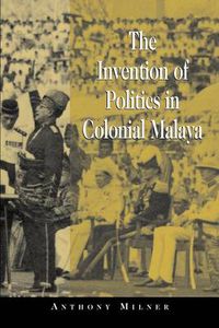 Cover image for The Invention of Politics in Colonial Malaya: Contesting Nationalism and the Expansion of the Public Sphere