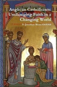 Cover image for Anglican Catholicism: Unchanging Faith in a Changing World