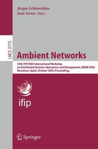 Cover image for Ambient Networks: 16th IFIP/IEEE International Workshop on Distributed Systems: Operations and Management, DSOM 2005, Barcelona, Spain, October 24-26, 2005, Proceedings