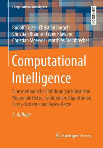 Computational Intelligence: Eine methodische Einfuhrung in Kunstliche Neuronale Netze, Evolutionare Algorithmen, Fuzzy-Systeme und Bayes-Netze