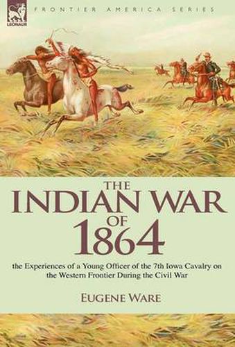 Cover image for The Indian War of 1864: the Experiences of a Young Officer of the 7th Iowa Cavalry on the Western Frontier During the Civil War