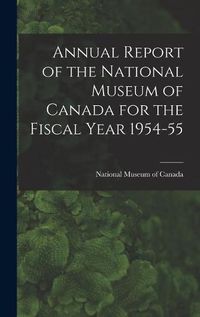 Cover image for Annual Report of the National Museum of Canada for the Fiscal Year 1954-55