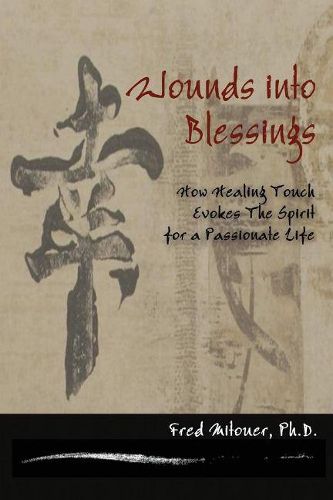 Cover image for Wounds Into Blessings: How Healing Touch Evokes The Spirit for a Passionate Life