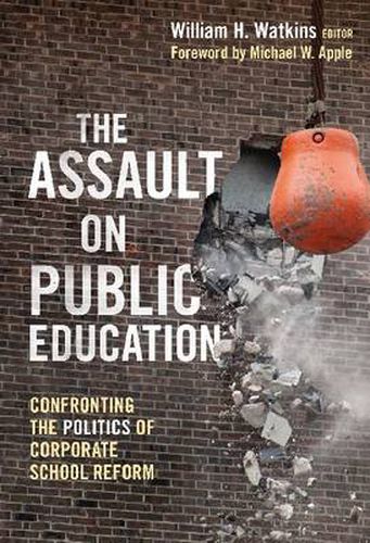 Cover image for The Assault on Public Education: Confronting the Politics of Corporate School Reform