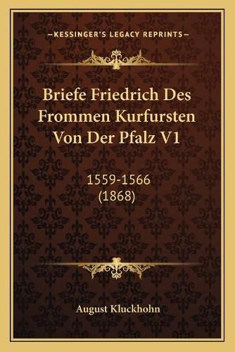 Briefe Friedrich Des Frommen Kurfursten Von Der Pfalz V1: 1559-1566 (1868)