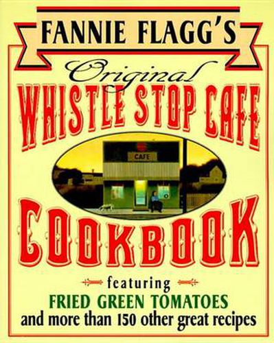 Cover image for Fannie Flagg's Original Whistle Stop Cafe Cookbook: Featuring : Fried Green Tomatoes, Southern Barbecue, Banana Split Cake, and Many Other Great Recipes