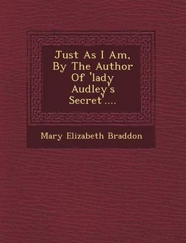 Just as I Am, by the Author of 'Lady Audley's Secret'....