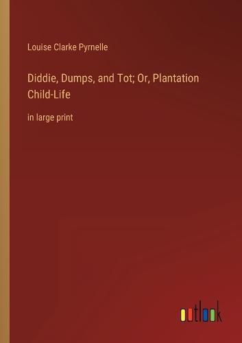 Diddie, Dumps, and Tot; Or, Plantation Child-Life