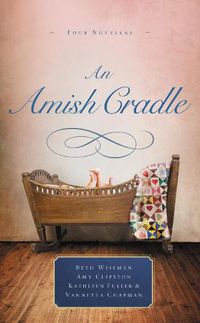 Cover image for An Amish Cradle: In His Father's Arms, A Son for Always, A Heart Full of Love, An Unexpected Blessing