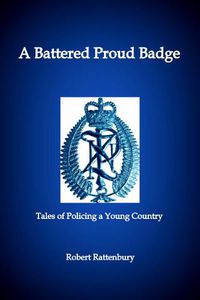 Cover image for A Battered Proud Badge: Tales of Policing a Young Country