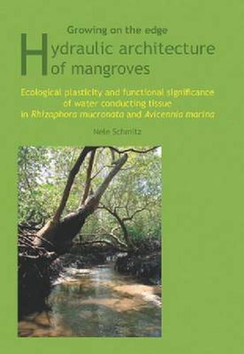 Cover image for Growing on the Edge: Hydraulic Architecture of Mangroves - Ecological Plasticity and Functional Significance of Water Conducting Tissue in Rhizophora Mucronata and Avicennia Marina