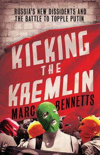 Cover image for Kicking the Kremlin: Russia's New Dissidents and the Battle to Topple Putin